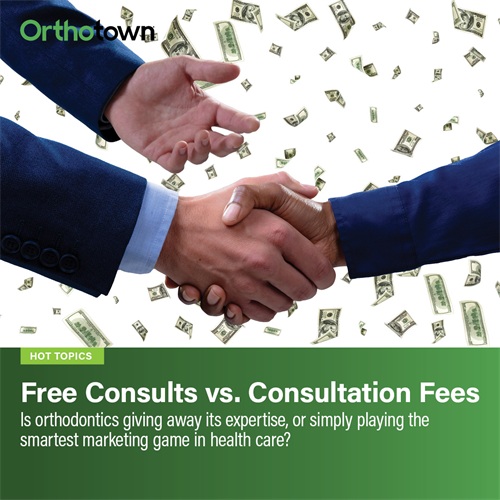 Free Consults vs. Consultation Fees Is orthodontics giving away its expertise, or simply playing the smartest marketing game in health care?