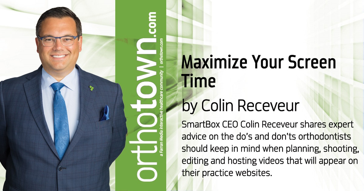 Maximize Your Screen Time SmartBox CEO Colin Receveur shares expert advice on the do’s and don’ts orthodontists should keep in mind when planning, shooting, editing and hosting videos that will appear on their practice websites. (Plus, watch our exclusive online video that reveals even more tips!)