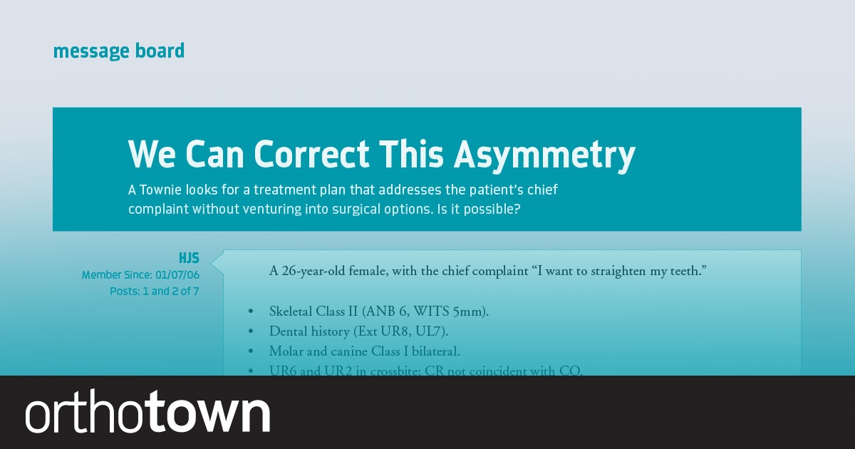 We Can Correct This Asymmetry A Townie looks for a treatment plan that addresses the patient’s chief complaint without venturing into surgical options. Is it possible?
