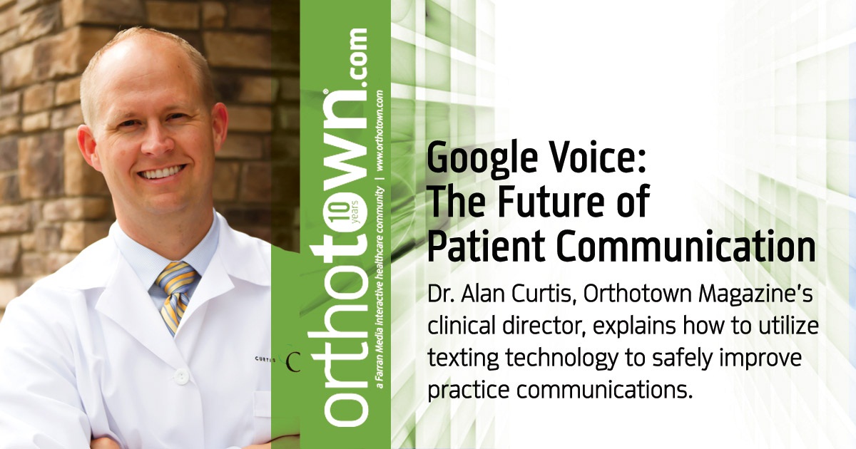 Google Voice: The Future of  Patient Communication Dr. Alan Curtis, Orthotown Magazine’s clinical director, explains how to utilize texting technology to safely improve practice communications.