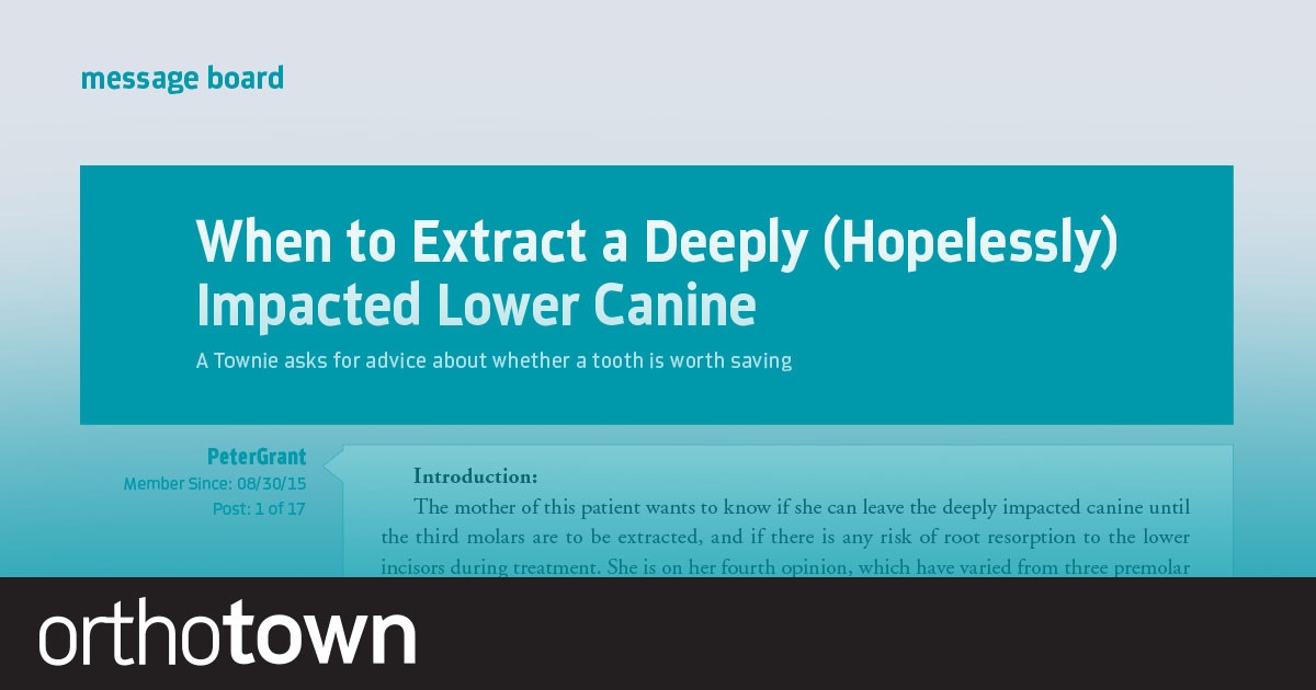 When to Extract a Deeply (Hopelessly) Impacted Lower Canine A Townie asks for advice about whether a tooth is worth saving.