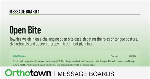 Open Bite Townies weigh in on a
challenging open bite
case, debating the roles of
tongue posture,
ENT referrals and speech
therapy in treatment
planning.