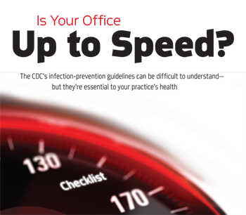 Is Your Office Up to Speed? Clinical consultant Andrea Cook discusses CDC guidelines and the protocols, systems and employee training documents that should help a practice stay in good standing.