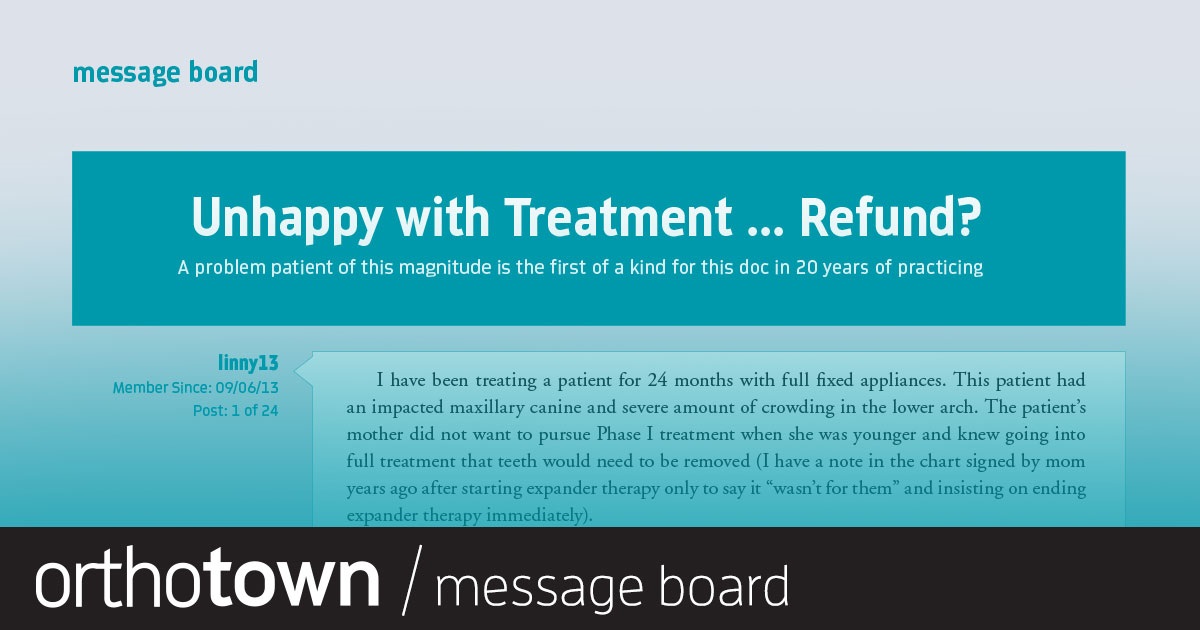 Unhappy with  Treatment … Refund? What do you do when the mother of a patient whom you’ve treated for 24 months decides she wants a refund?