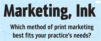 Marketing, Ink Postcards, local directories, magazines, newspapers, mailers … there are plenty of ways to try to reach new patients, but which make the best fit for your practice? Marketing expert Brandie Lamprou explains the strengths and drawbacks of several of the most popular options in print marketing.