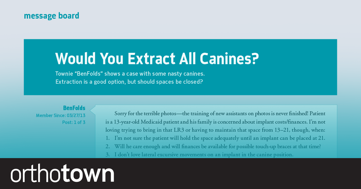 Would You Extract All Canines? Townie “BenFolds” shares a case with some nasty canines. Extraction is a good option, but should spaces be closed?