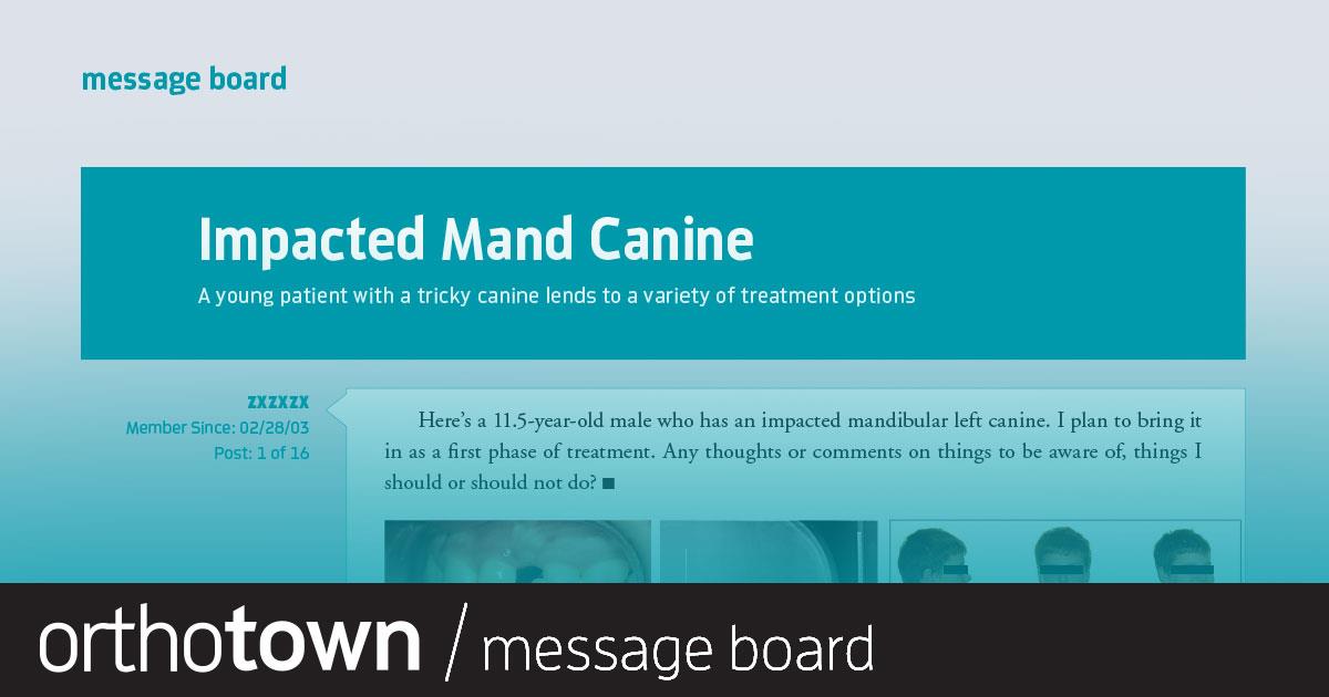 Impacted Mand Canine A young patient with a tricky canine lends to a variety of treatment options.