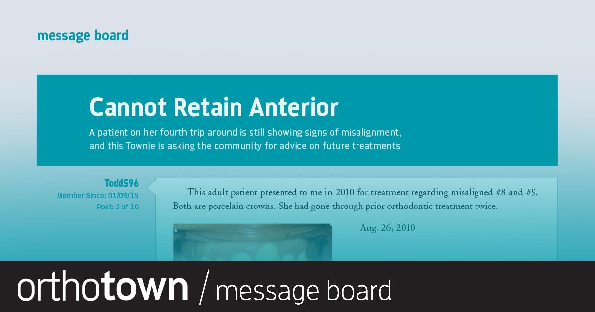 Cannot Retain Anterior A patient on her fourth trip around is still showing signs of misalignment, so this Townie asks the community for advice about future treatments.