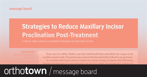 Strategies to Reduce Maxillary Incisor Proclination Post-Treatment A Townie seeks advice on a problem  that pops up from time to time.