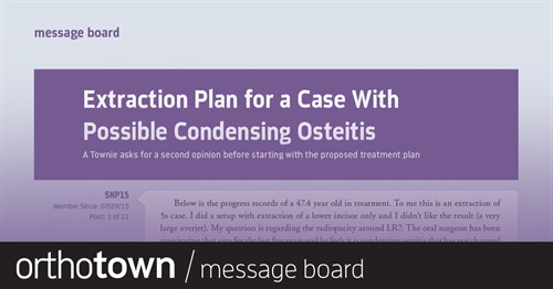 Extraction Plan for a Case With Possible Condensing Osteitis A Townie asks for a second opinion before starting with the proposed treatment plan.