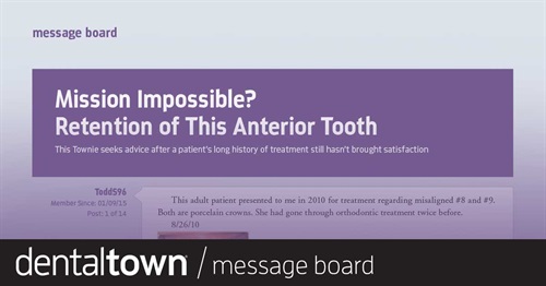 Mission Impossible? Retention of This Anterior Tooth This Townie seeks advice after
a patient’s long history of
treatment still hasn’t brought
satisfaction.