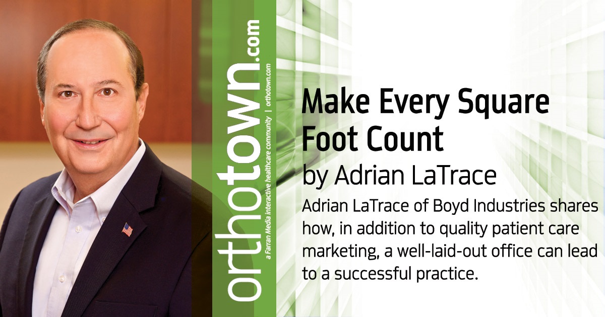 Make Every Square Foot Count Adrian LaTrace of Boyd Industries shares how, in addition to quality patient care marketing, a well-laid-out office can lead to a successful practice.