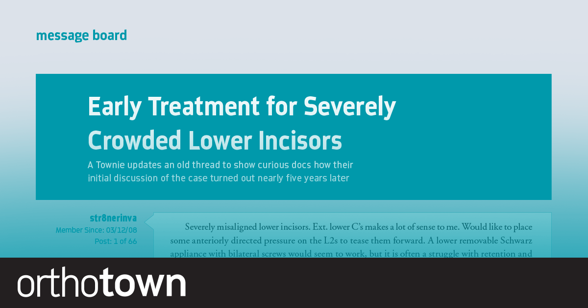 Early Treatment for Severely Crowded Lower Incisors A Townie updates an old thread to show curious docs how their inital discussion of the case turned out nearly five years later.