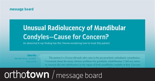 Unusual Radiolucency of Mandibular Condyles—Cause for Concern? An abnormal X-ray finding has this Townie wondering how to treat this patient.
