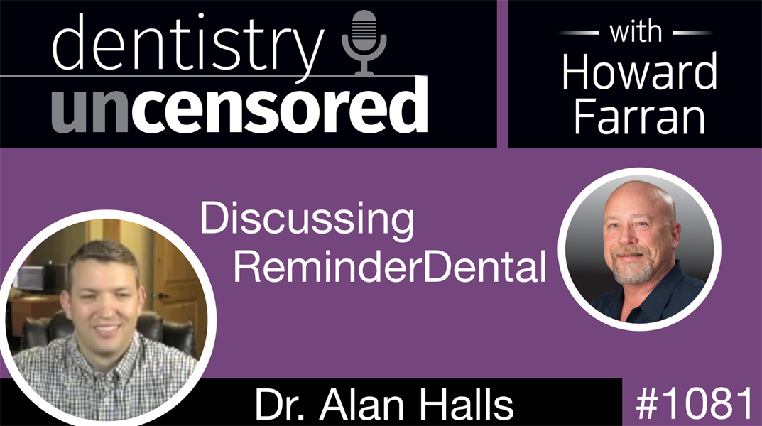 1081 Discussing ReminderDental with Dr. Alan Halls: Dentistry Uncensored with Howard Farran