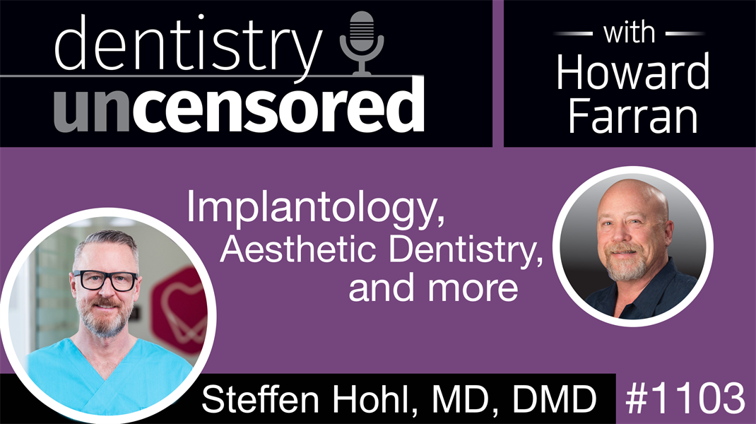1103 Implantology, Aesthetic Dentistry, and more with Steffen Hohl, MD, DMD: Dentistry Uncensored with Howard Farran