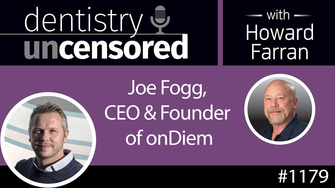 1179 Joe Fogg, CEO & Founder of onDiem : Dentistry Uncensored with Howard Farran