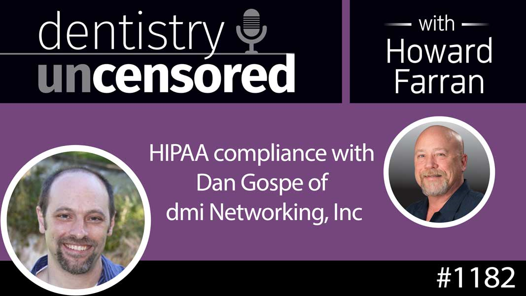 1182 HIPAA compliance with Dan Gospe of dmi Networking, Inc : Dentistry Uncensored with Howard Farran