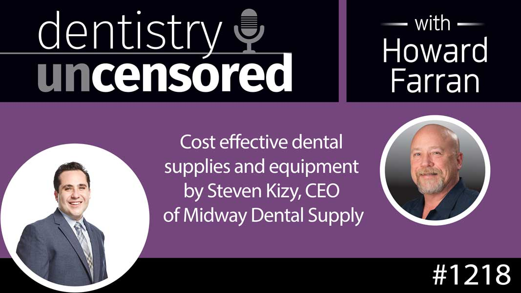 1218 Cost effective dental supplies and equipment by Steven Kizy, CEO of Midway Dental Supply : Dentistry Uncensored with Howard Farran