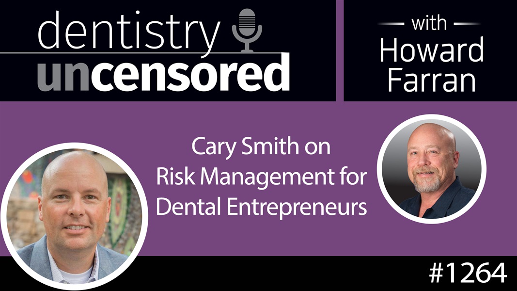 1264 Cary Smith on Risk Management for Dental Entrepreneurs : Dentistry Uncensored with Howard Farran