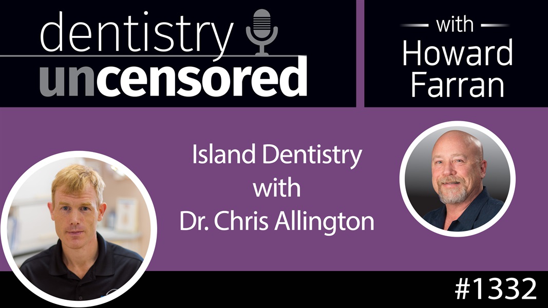1332 Island Dentistry with Dr. Chris Allington : Dentistry Uncensored with Howard Farran