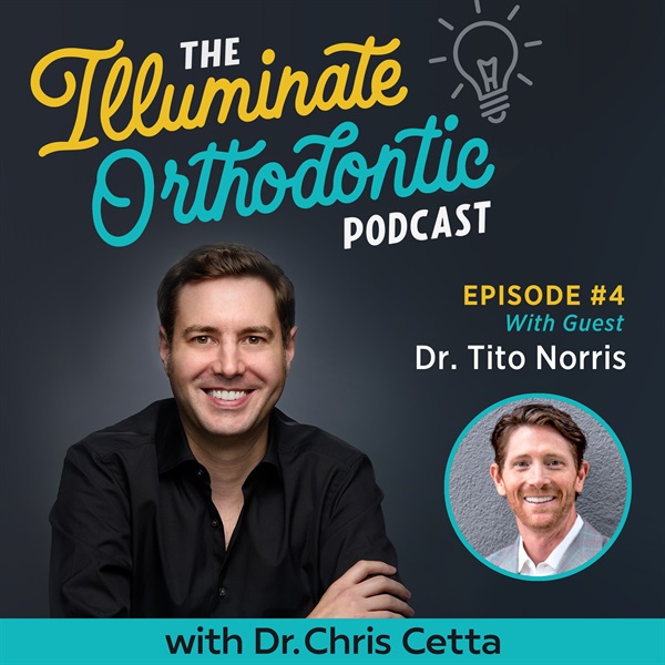 Ep. 4: Dr. Tito Norris – Orthodontist Work-Life Balance, Bracket Innovation & Practice Efficiency