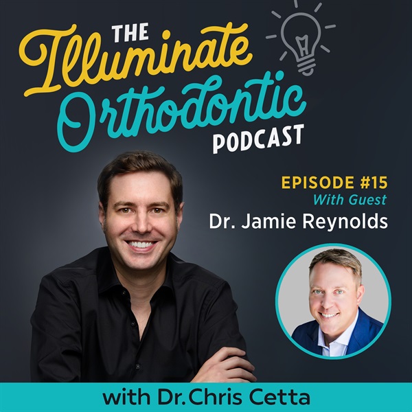 Ep. 15: Dr. Jamie Reynolds - OrthoFi, Orthodontic Partners, Team Culture & Practice Growth