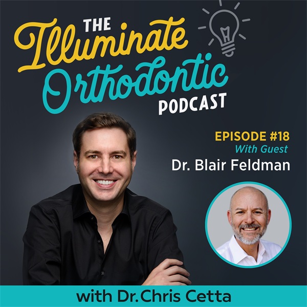 Ep. 18: Dr. Blair Feldman – Orthodontic Retention, Retainer Club, Mouthguards & Patient Lifetime Value