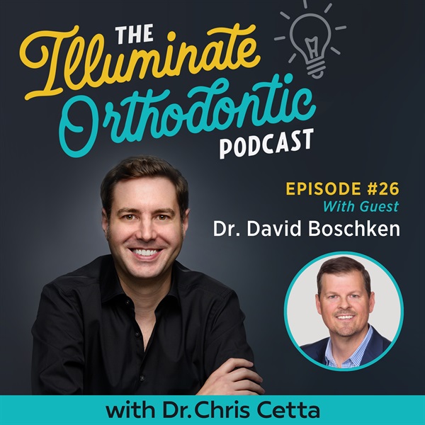Ep. 26: Dr. David Boschken – Digital Orthodontics, Invisalign Practice Transformation, LightForce & VC Investments