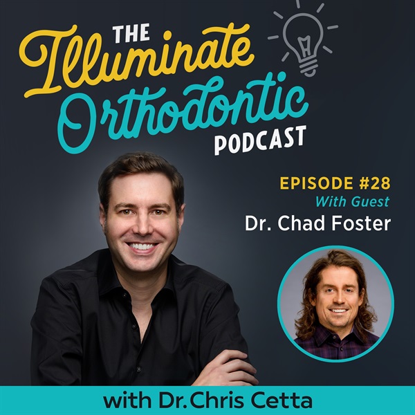 Ep. 28: Dr. Chad Foster – Sharing Orthodontic Cases Online, OrthoTown & Esthetic Finishing